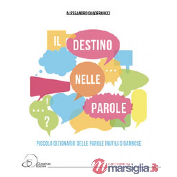 Destino nelle parole. Piccolo dizionario della parole inutili o dannose (Il)