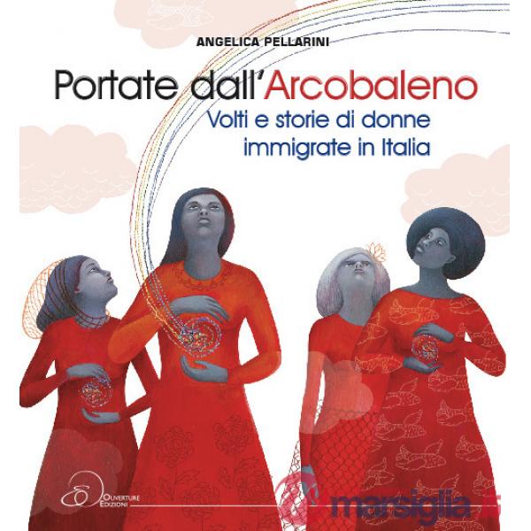 Portate dall'arcobaleno. Volti e storie di donne immigrate in Italia