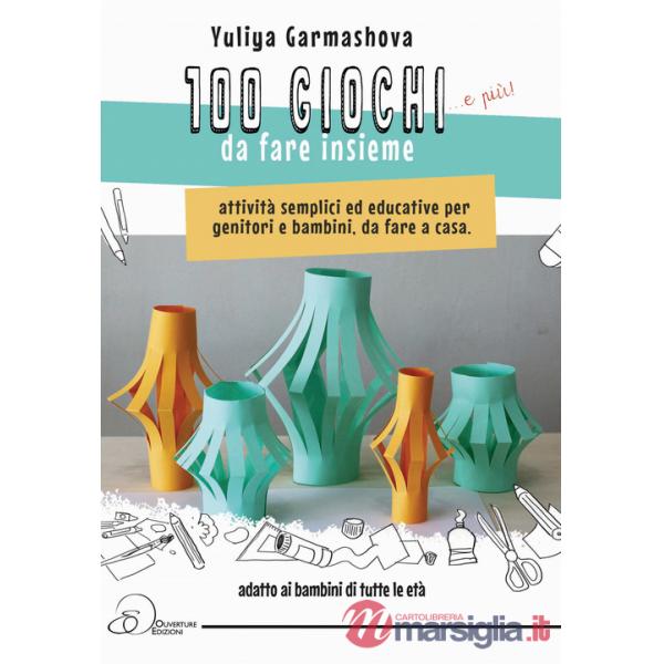 100 giochi e più da fare insieme. Attività semplici ed educative per genitori e bambini, da fare a casa