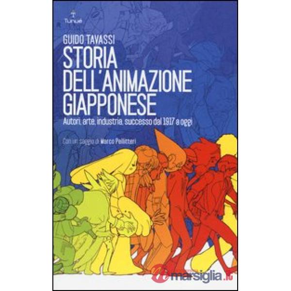 Storia dell'animazione giapponese. Autori, arte, industria, successo dal 1917 a 