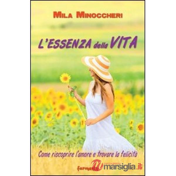 Essenza della vita. Come riscoprire l'amore e trovare la felicità (L')