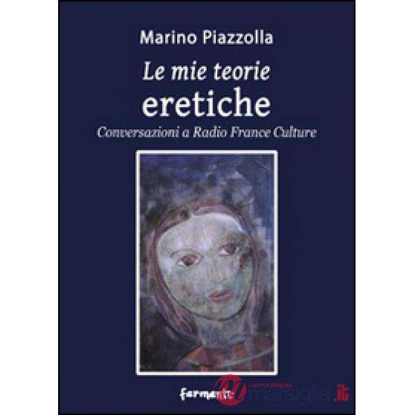 Mie teorie eretiche. Conversazioni a Radio France Culture (Le)