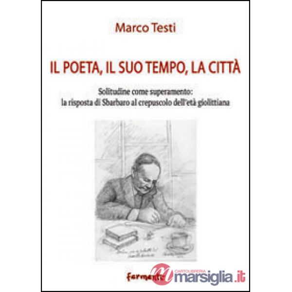 Poeta, il suo tempo, la città. Solitudine come superamento: la risposta di Sbarbaro al crepuscolo dell'età giolittiana (Il)