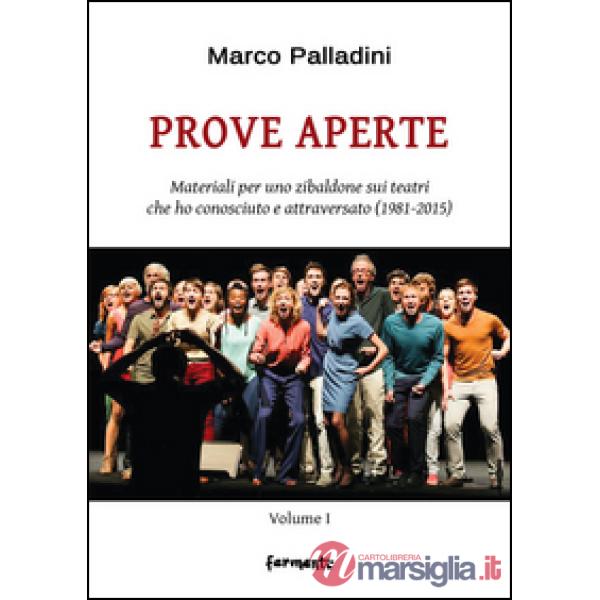 Prove aperte. Materiali per uno zibaldone sui teatri che ho conosciuto e attraversato (1981-2015). Vol. 1