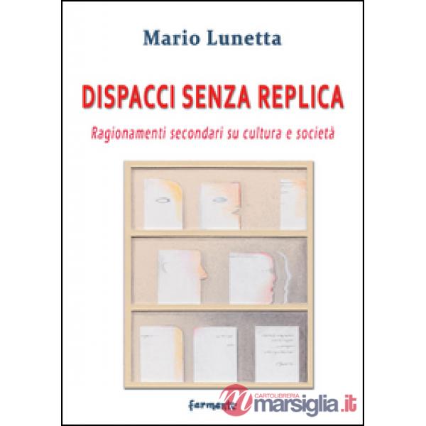 Dispacci senza replica. Ragionamenti secondari su cultura e società