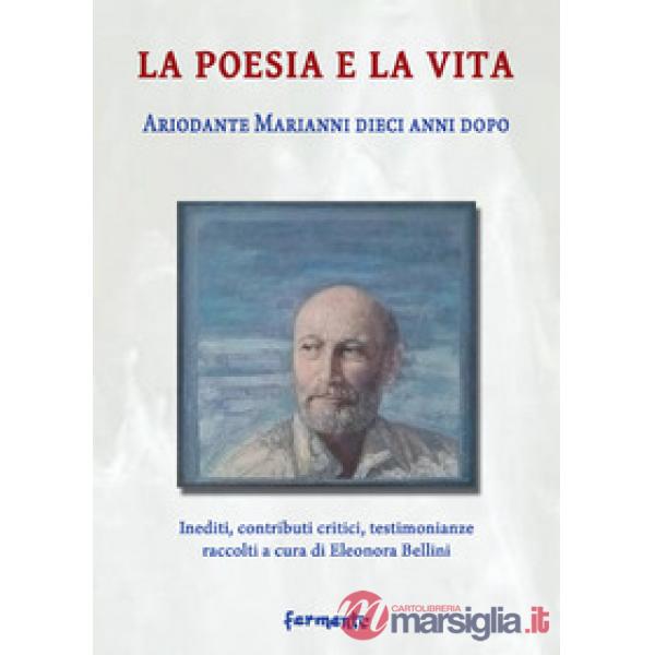Poesia e la vita. Ariodante Marianni dieci anni dopo. Inediti, contributi critici, testimonianze (La)