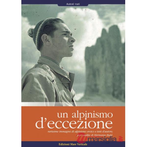 Alpinismo d'eccezione. Rarissime immagini di alpinismo eroico e testi d'autore. Foto inedite di Hermann Buhl. Ediz. illustrata (