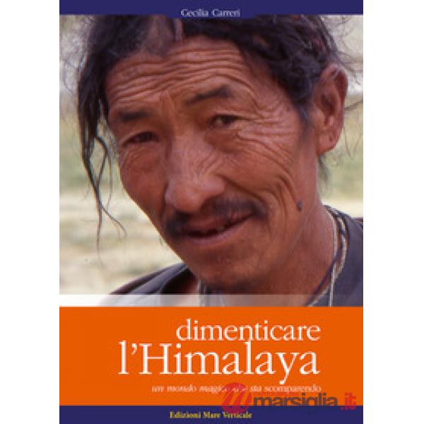 Dimenticare l'Himalaya. Un mondo magico che sta scomparendo