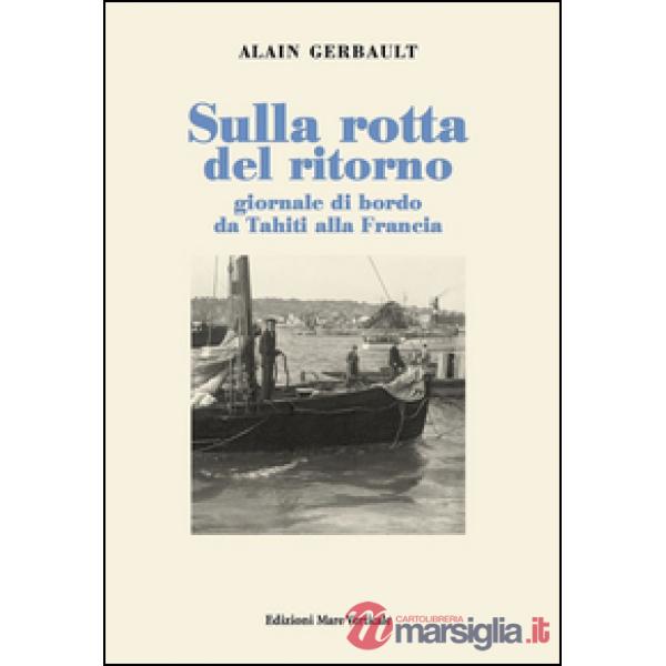Sulla rotta del ritorno. Giornale di bordo da Tahiti alla Francia