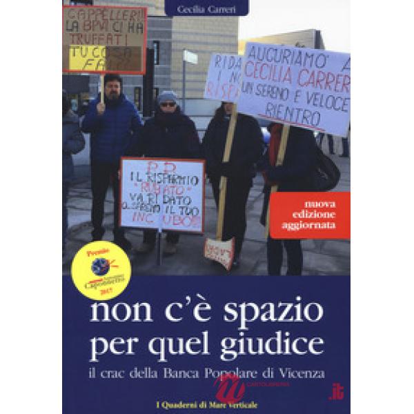 Non c'è spazio per quel giudice. Il crac della Banca Popolare di Vicenza. Nuova ediz.