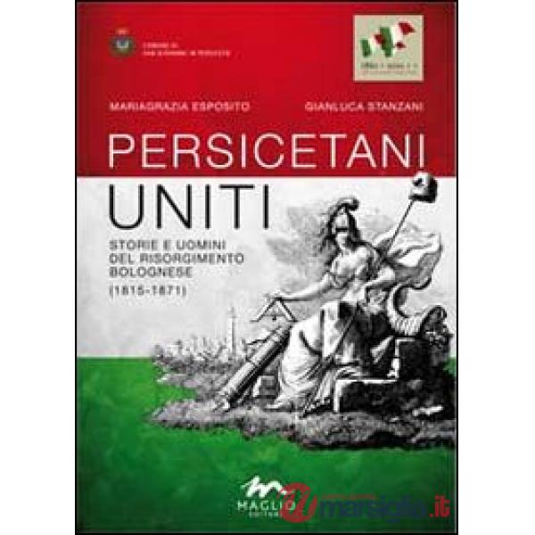 Persicetani uniti. Storie e uomini del Risorgimento bolognese (1815-1871)
