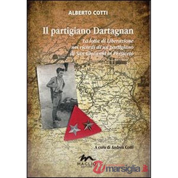 Partigiano Dartagnan. La lotta di liberazione nei ricordi di un partigiano di San Giovanni in Persiceto (Il)
