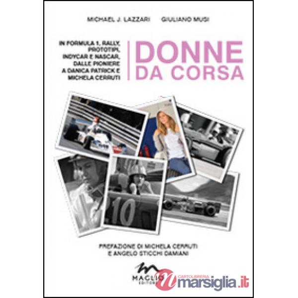 Donne da corsa. In Formula I, rally, prototipi, Indycar e Nascar, dalle pioniere a Danica Patrick e Michela Cerruti