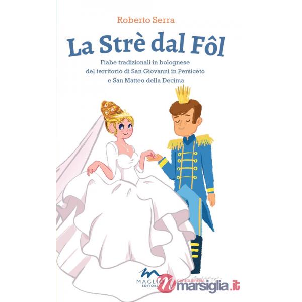 Strè dal Fôl. Fiabe tradizionali in bolognese del territorio di San Giovanni in Persiceto e San Matteo della Decima. Ediz. illus
