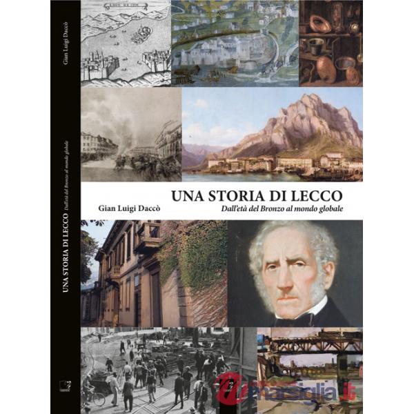 Storia di Lecco. Dall'età del bronzo al mondo globale (Una)