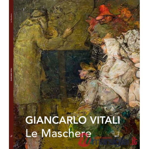 Le maschere. Giancarlo Vitali. Catalogo della mostra (Varenna, 7-28 settembre 2014)