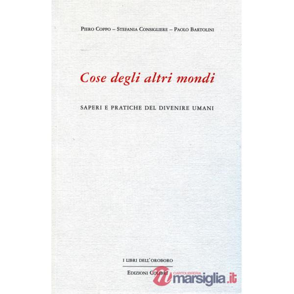 Cose degli altri mondi. Saperi e pratiche del divenire umani