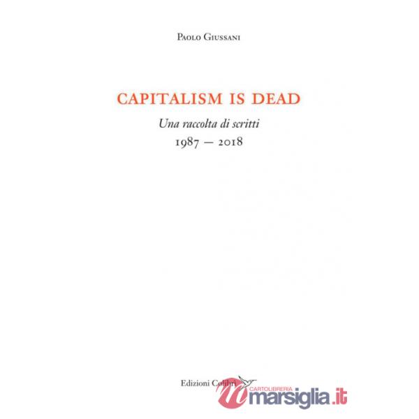 Capitalism is dead. Una raccolta di scritti (1987-2018)
