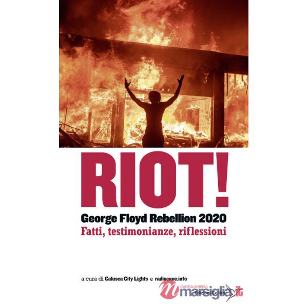 Riot! George Floyd rebellion 2020. Fatti, testimonianze e riflessioni
