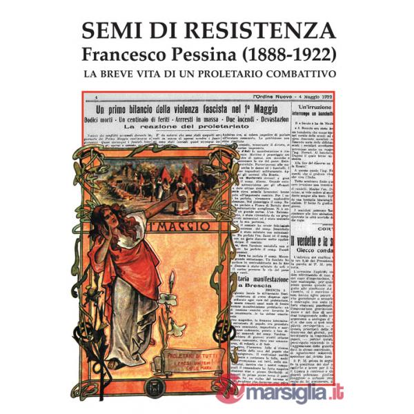 Semi di Resistenza. Francesco Pessina (1888-1922). La breve vita di un proletario combattivo