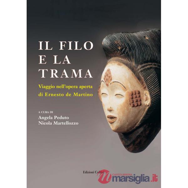 Filo e la trama. Viaggio nell'opera aperta di Erneste de Martino (Il)