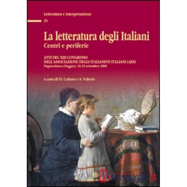 Letteratura degli italiani. Centri e periferie. Atti del 13° Congresso dell'Associazione degli italianisti (ADI). Con CD-ROM (La