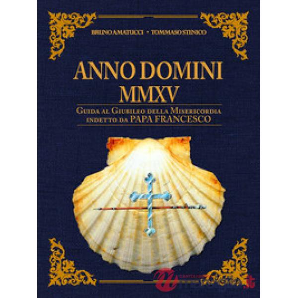 Anno Domini MMXV. Guida al Giubileo della Misericordia indetto da papa Francesco