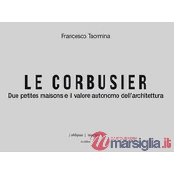 Corbusier. Due petites maisons e il valore autonomo dell'architettura. Ediz. ita