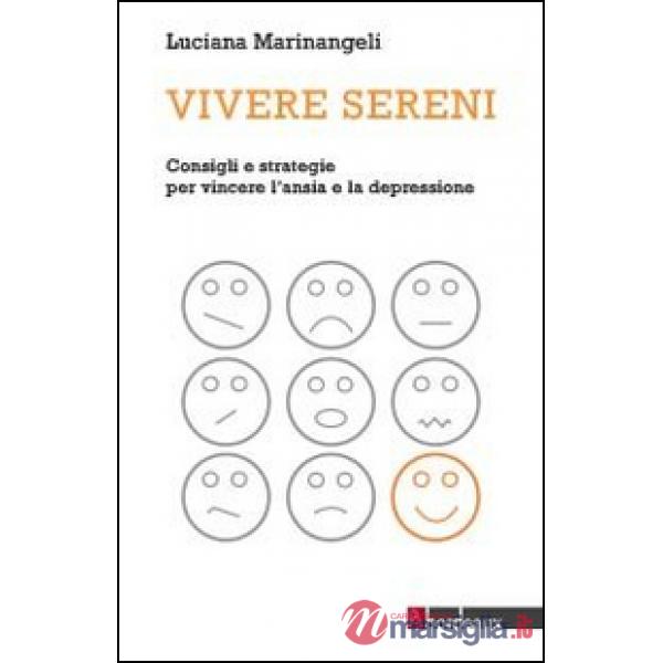 Vivere sereni. Consigli e strategie per vincere l'ansia e la depressione