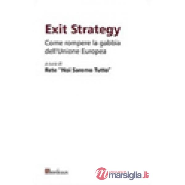Exit strategy. Come rompere la gabbia dell'Unione Europea