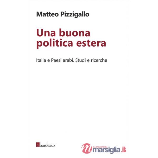 Buona politica estera. Italia e paesi arabi. Studi e ricerche (Una)