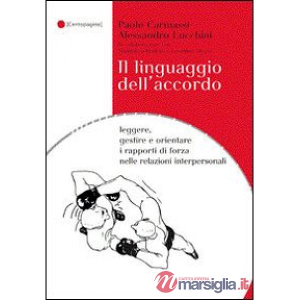 Il linguaggio dell'accordo. Leggere, gestire e orientare i rapporti di forza nelle relazioni interpersonali