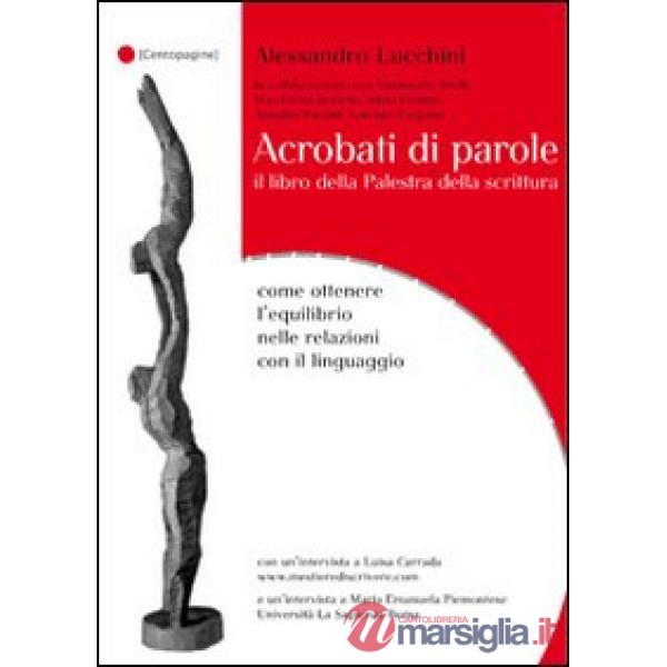 Acrobati di parole. Il libro della Palestra della Scrittura. Come ottenere l'equilibrio nelle relazioni con il linguaggio