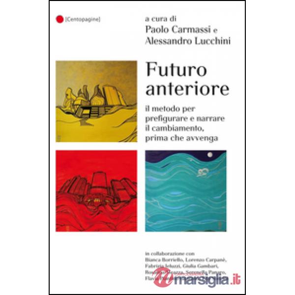 Futuro anteriore. Il metodo per prefigurare e narrare il cambiamento, prima che avvenga