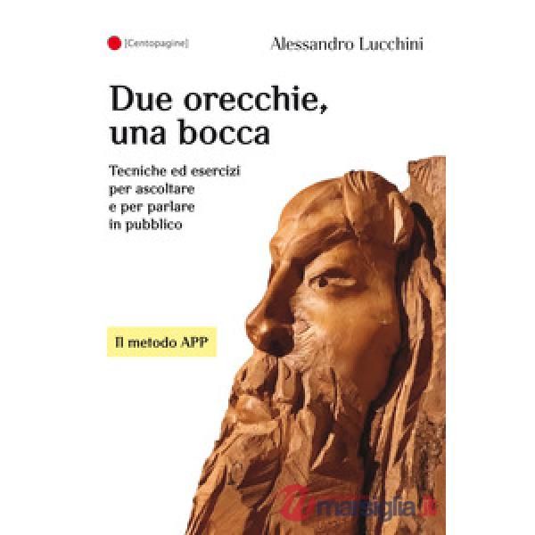 Due orecchie, una bocca. Tecniche ed esercizi per ascoltare e per parlare in pubblico