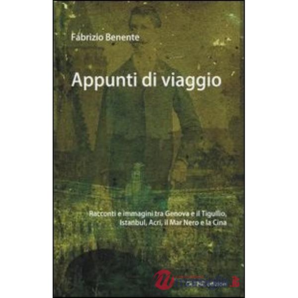 Appunti di viaggio. Racconti e immagini tra Genova e il Tigullio, Istanbul, Israele, la Cina e la «Merica»