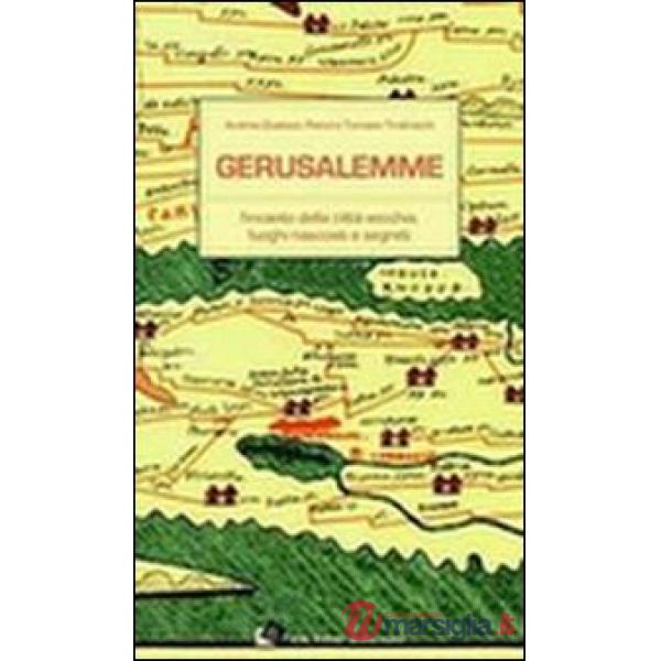 Gerusalemme. L'incanto della città vecchia, loghi nascosti e segreti