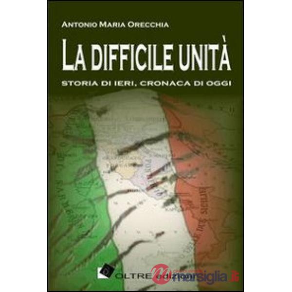 Difficile unità. Storia di ieri, cronaca di oggi (La)