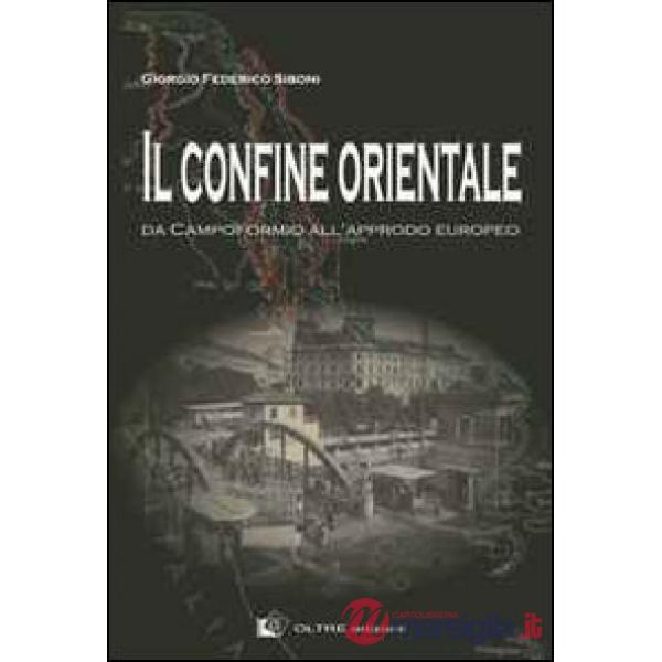 Confine orientale. Da Campoformio all'approdo europeo (Il)