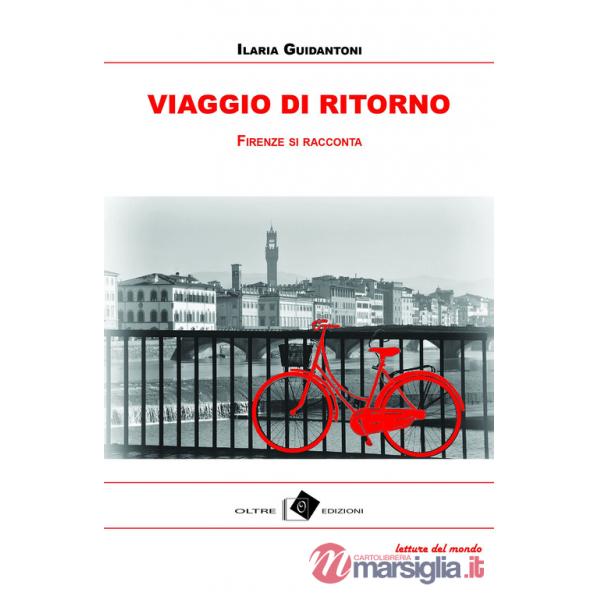 Viaggio di ritorno. Firenze tra racconti, storie e aneddoti
