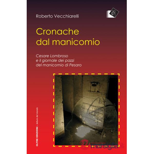 Cronache dal manicomio. Cesare Lombroso e il giornale dei pazzi del manicomio di Pesaro