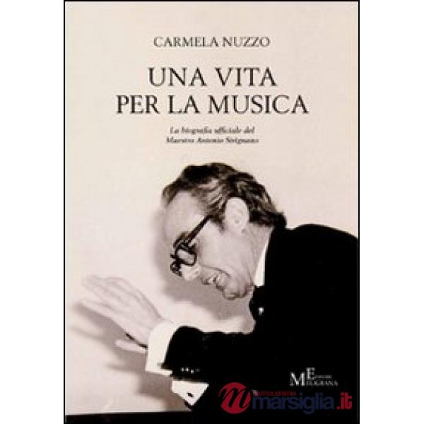 Vita per la musica. La biografia ufficiale del maestro Antonio Sirignano (Una)