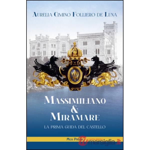 Massimiliano & Miramare. la prima guida del castello