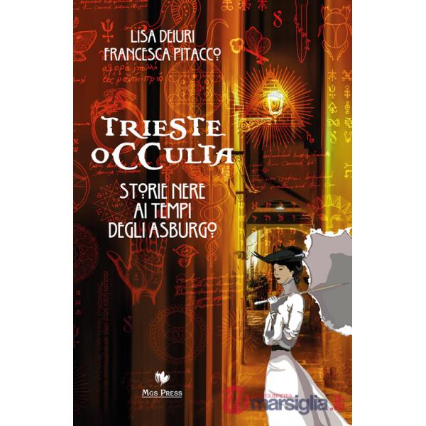 Trieste occulta. Storie nere ai tempi degli asburgo