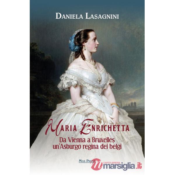 Maria Enrichetta. Da Vienna a Bruxelles un'Asburgo regina dei belgi