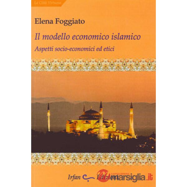 Modello economico islamico. Aspetti socio-economici ed etici (Il)