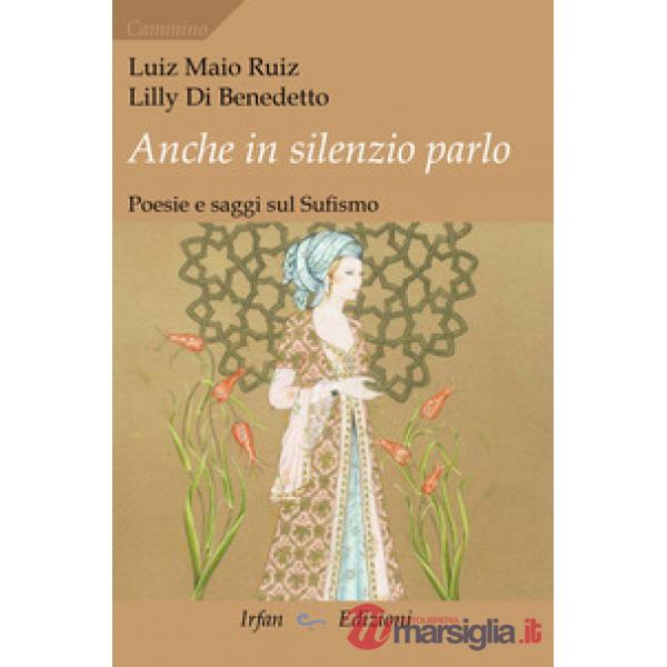 Anche in silenzio parlo. Poesie e saggi sul sufismo