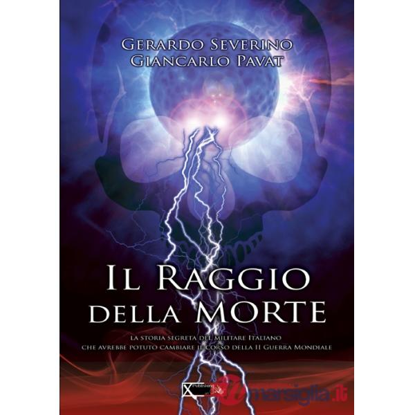 Raggio della morte. La storia segreta del militare italiano che avrebbe potuto cambiare il coso della II guerra mondiale (Il)