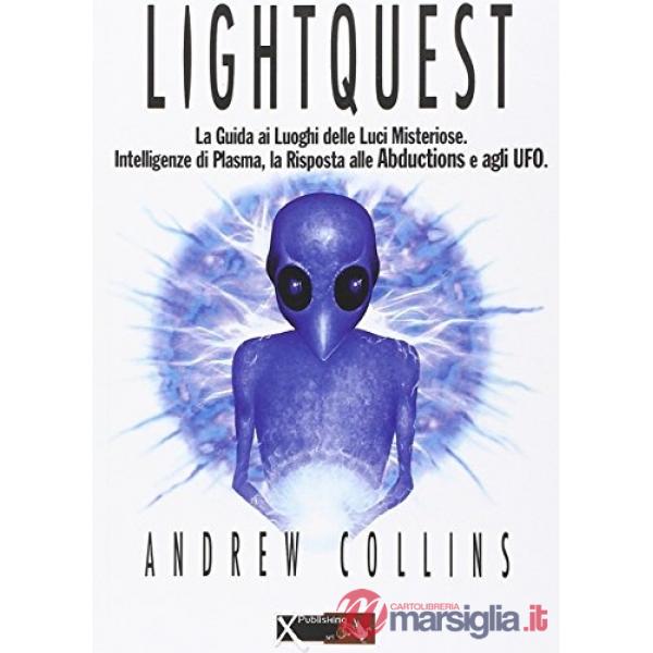 Lightquest. La guida all'osservazione e all'interazione con ufo, luci misteriose e intelligenze di plasma