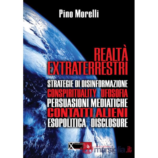Realtà extraterrestri. Strategie di disinformazione, conspirituality ufosofia, persuasioni mediatiche, contatti alieni, esopolit